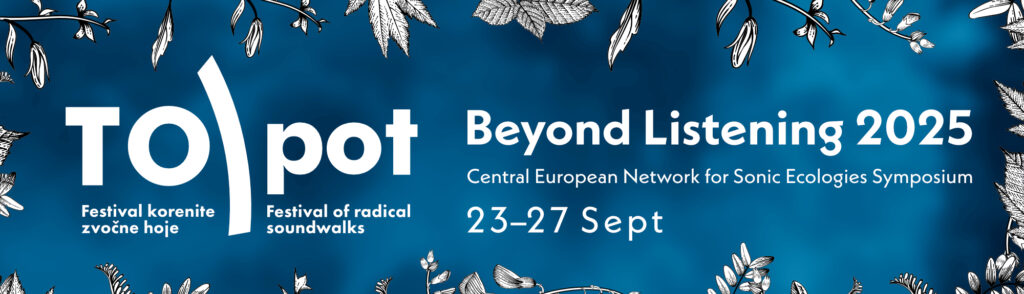 banner image for TO)pot Festival of radical soundwalks and Beyond Listening 2025 Central European Network for Sonic Ecologies Symposium 23–27 Sept 2025, Slovenia